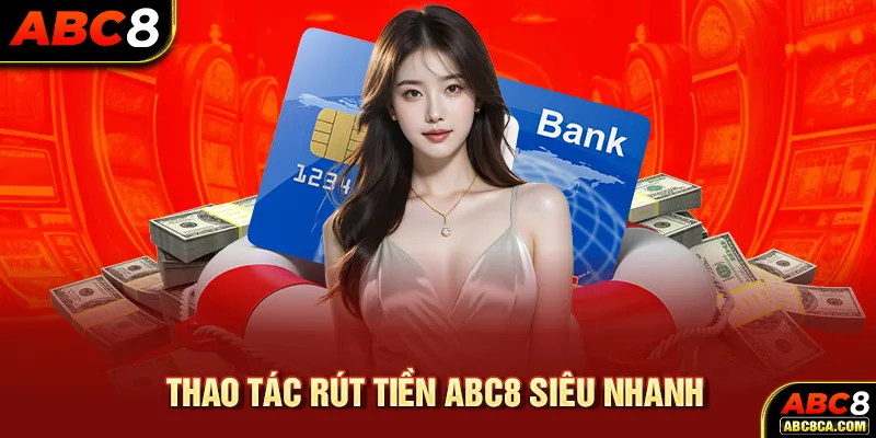 Thao tác rút tiền ABC8 siêu nhanh