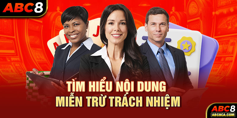 Tìm hiểu nội dung miễn trừ trách nhiệm 