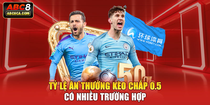 Tỷ lệ ăn thưởng kèo chấp 0.5 có nhiều trường hợp