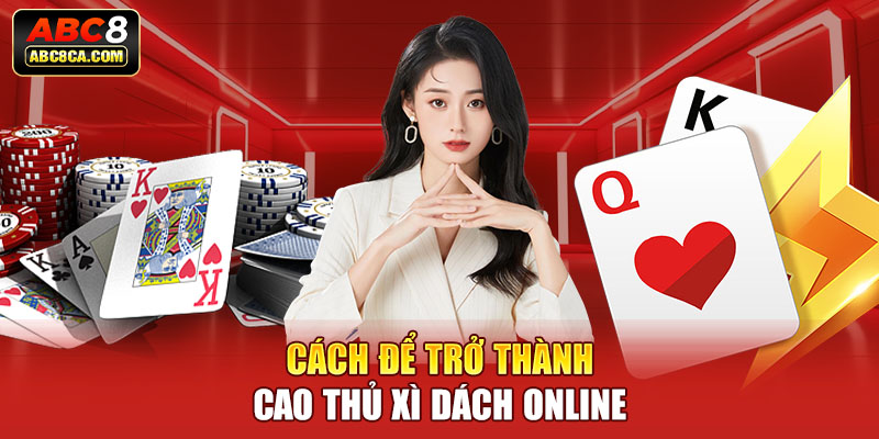 Cách để trở thành cao thủ Xì dách Online