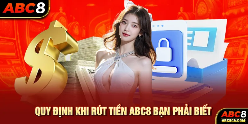 Quy định khi rút tiền ABC8 bạn phải biết