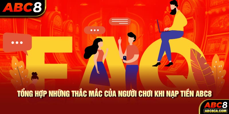 Tổng hợp những thắc mắc của người chơi khi nạp tiền ABC8 