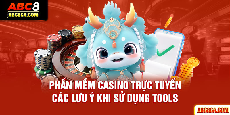 Phần Mềm Casino Trực Tuyến - 02 Lưu Ý Khi Sử Dụng Tools