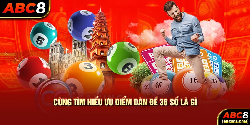 Cùng tìm hiểu ưu điểm dàn đề 36 số là gì