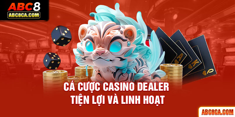 Cá cược casino Dealer tiện lợi và linh hoạt