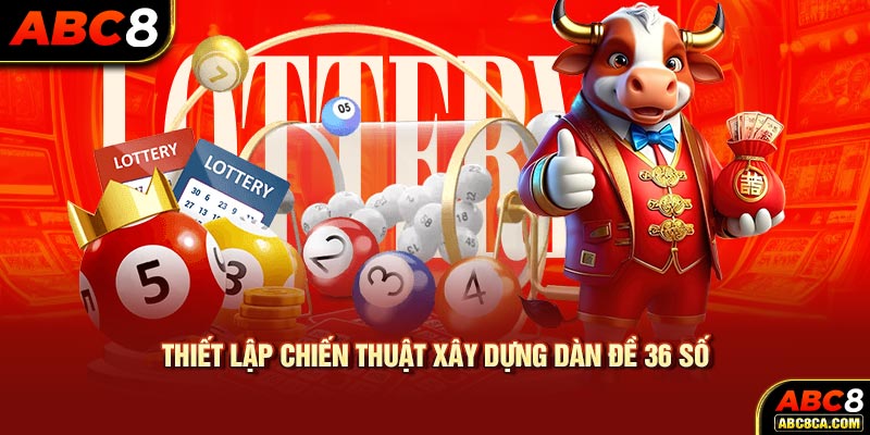 Thiết lập chiến thuật xây dựng dàn đề 36 số